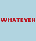 Whatever